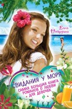 Елена Нестерина - «Свидания у моря. Самая большая книга романов о любви для девочек»