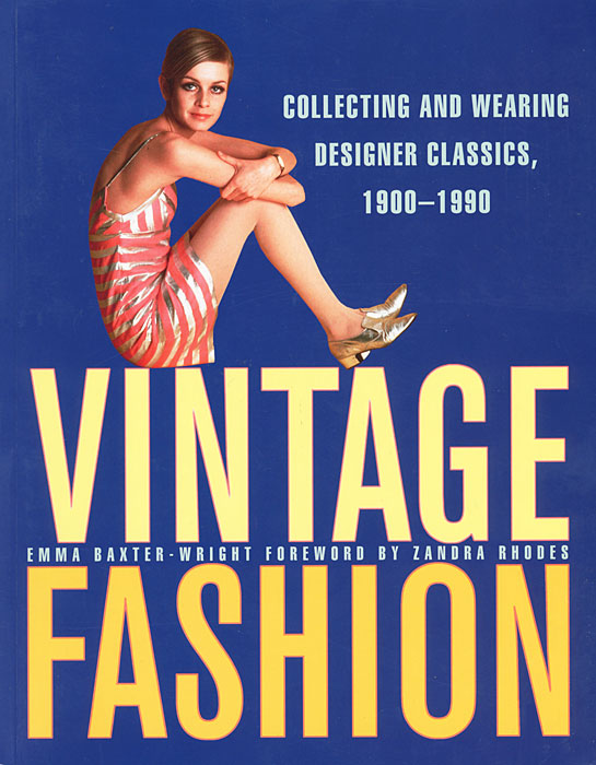 Emma Baxter-Wright - «Vintage Fashion: Collecting and Wearing Designer Classics, 1900-1990»