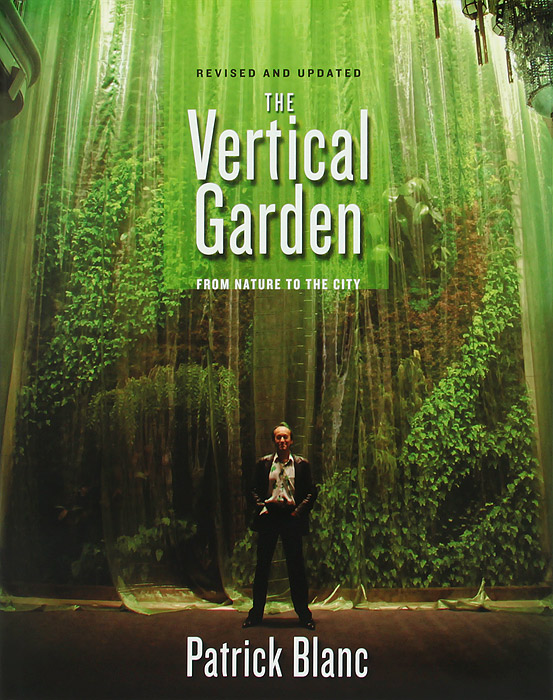 Patrick Blanc - «The Vertical Garden – From Nature to the City Revised and Updated»
