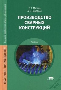 Производство сварных конструкций. 5-е изд., стер. Маслов Б.Г