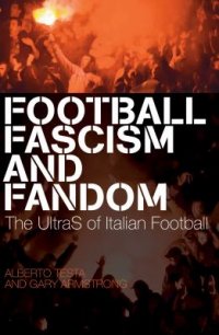 Football, Fascism and Fandom: The Ultras of Italian Football by Gary Armstrong and Alberto Testa