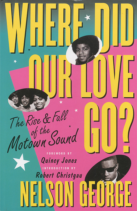 Nelson George - «Where Did Our Love Go?: The Rise and Fall of the Motown Sound»