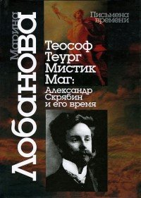 Марина Лобанова - «Теософ — теург — мистик — маг. Александр Скрябин и его время»