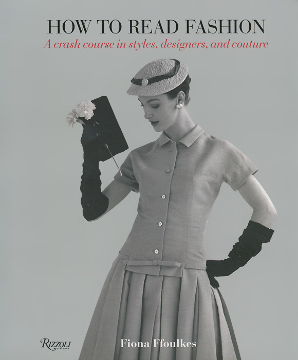 Fiona Ffoulkes - «How to Read Fashion: A Crash Course in Styles, Designers, and Couture»