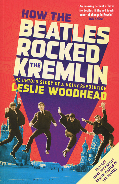 How the Beatles Rocked the Kremlin: The Untold Story of a Noisy Revolution