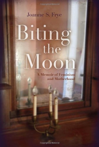 Biting the Moon: A Memoir of Feminism and Motherhood (Writing American Women)