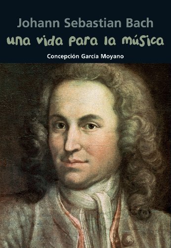 Una vida para la musica: Johann Sebastian Bach (Biografia joven) (Spanish Edition)
