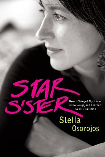 Stella Osorojos - «Star Sister: How I Changed My Name, Grew Wings , and Learned to Trust Intuition»