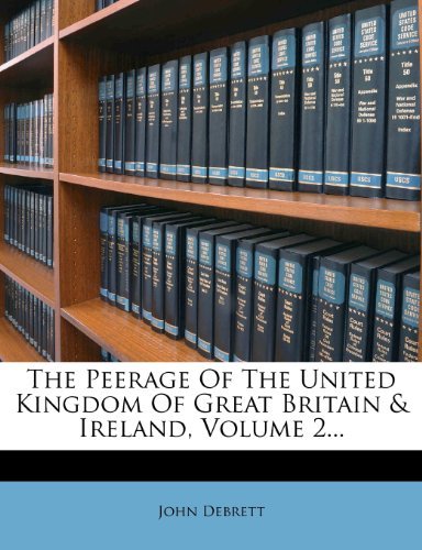 The Peerage Of The United Kingdom Of Great Britain & Ireland, Volume 2...