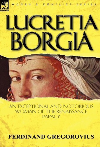 Lucretia Borgia: an Exceptional and Notorious Woman of the Renaissance Papacy