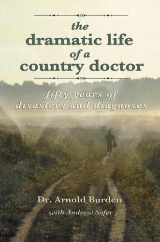Dr. Arnold Burden - «The Dramatic Life of a Country Doctor: Fifty Years of Disasters and Diagnoses»