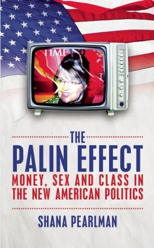 The Palin Effect: Sarah Palin, The Tea Party and the New American Class System