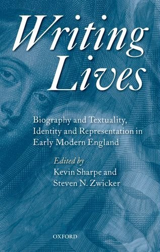 Kevin Sharpe, Steven N. Zwicker - «Writing Lives: Biography and Textuality, Identity and Representation in Early Modern England»