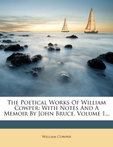 William Cowper - «The Poetical Works Of William Cowper: With Notes And A Memoir By John Bruce, Volume 1...»