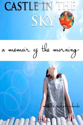 Michelle Parker Richards - «Castle In The Sky: A Memoir Of The Morning»