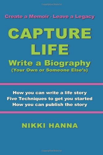 Nikki Hanna, Nikki Hanna Hanna - «Capture Life - Write a Biography: Create a Memoir, Leave a Legacy»
