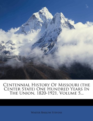 Walter Barlow Stevens - «Centennial History Of Missouri (the Center State) One Hundred Years In The Union, 1820-1921, Volume 5...»