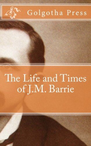 Golgotha Press - «The Life and Times of J.M. Barrie»