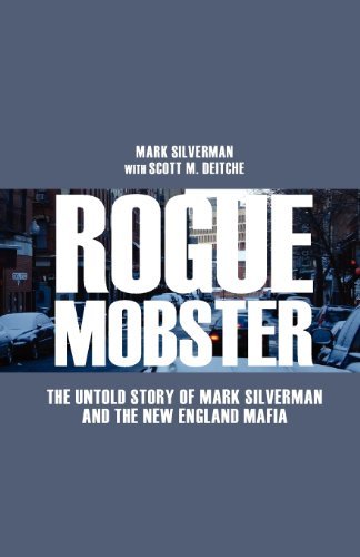 Scott M. Deitche, Mark Silverman - «Rogue Mobster: The Untold Story of Mark Silverman and the New England Mafia»