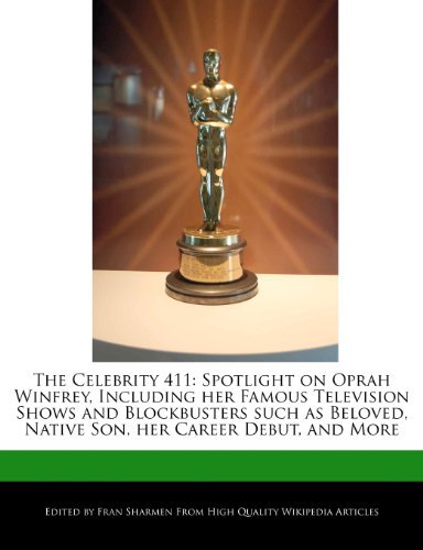 Fran Sharmen - «The Celebrity 411: Spotlight on Oprah Winfrey, Including her Famous Television Shows and Blockbusters such as Beloved, Native Son, her Career Debut, and More»