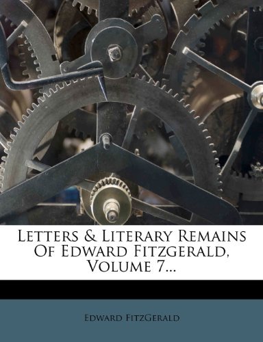 Letters & Literary Remains Of Edward Fitzgerald, Volume 7...