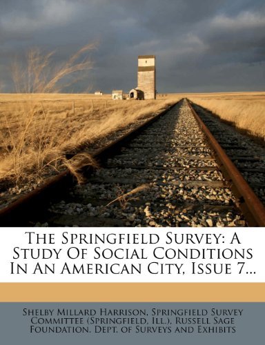 Shelby Millard Harrison, Ill.) - «The Springfield Survey: A Study Of Social Conditions In An American City, Issue 7...»