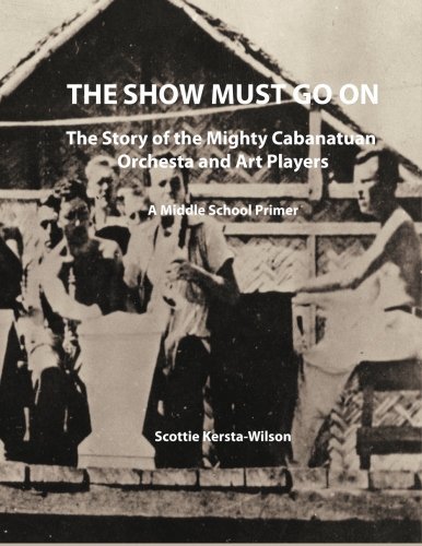 Scottie Kersta-Wilson - «The Show Must Go On: The Story of the Mighty Cabanatuan Orchestra and Art Players»