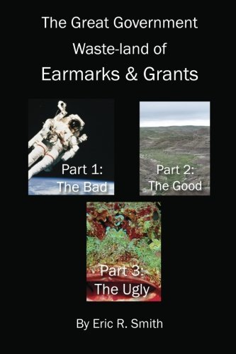 Eric R. Smith - «The Great Government Waste-land of Earmarks and Grants»