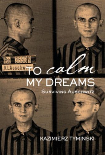 To Calm My Dreams: Surviving Auschwitz