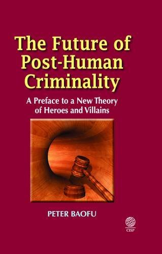 The Future of Post-Human Criminality: A Preface to a New Theory of Heroes and Villains