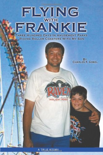 Flying With Frankie: Three Hundred Days In Amusement Parks Riding Roller Coasters With My Son