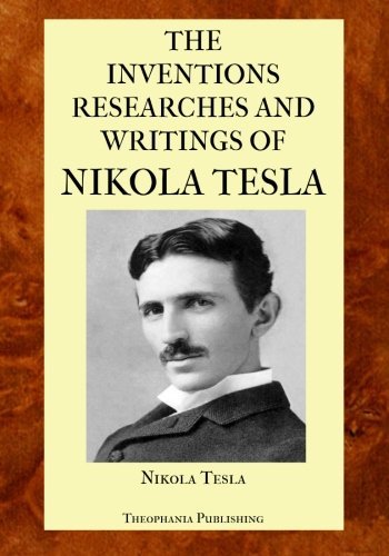 Nikola Tesla - «The Inventions Researches and Writings of Nikola Tesla»