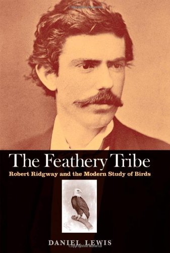 Daniel Lewis - «The Feathery Tribe: Robert Ridgway and the Modern Study of Birds»