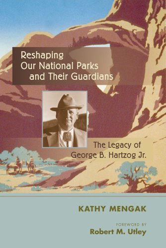 Kathy Mengak - «Reshaping Our National Parks and Their Guardians: The Legacy of George B. Hartzog Jr»