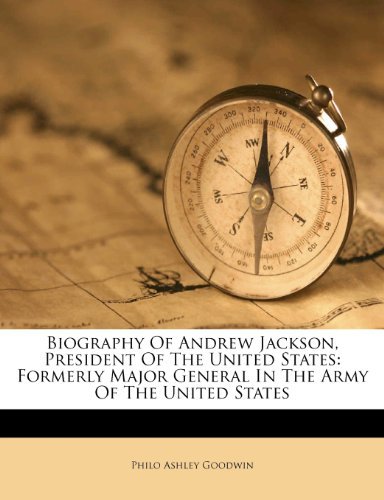 Biography Of Andrew Jackson, President Of The United States: Formerly Major General In The Army Of The United States