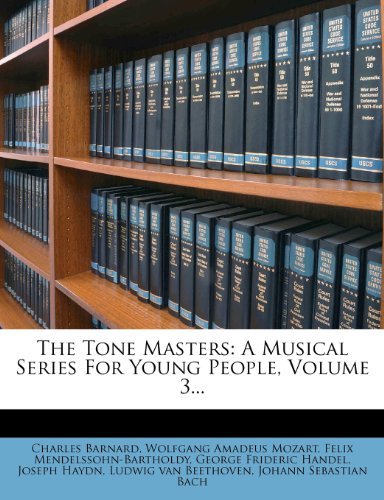 Felix Mendelssohn-Bartholdy, Charles Barnard - «The Tone Masters: A Musical Series For Young People, Volume 3...»