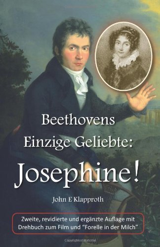 John E Klapproth - «Beethovens Einzige Geliebte: Josephine! (2. Aufl.): Eine Biografie der Einzigen Frau, die Beethoven jemals geliebt hat (German Edition)»