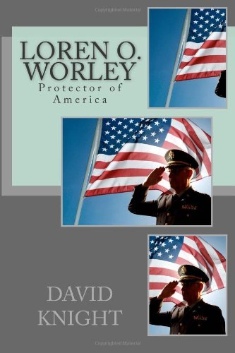 Carolyn Worley - «Loren O. Worley: Protector of America»