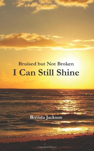 Ms Brenda Jackson - «I Can Still Shine: Bruised but Not Broken»