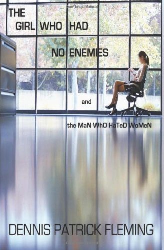 Dennis Patrick Fleming - «The Girl Who Had No Enemies: and the MaN WhO HaTeD WoMeN»