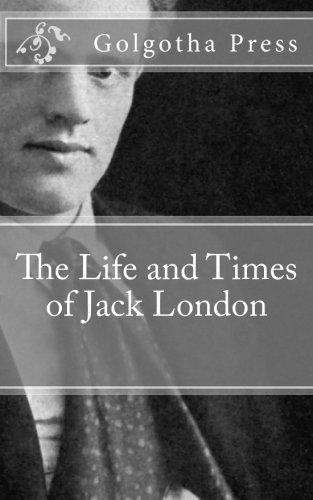 Golgotha Press - «The Life and Times of Jack London»