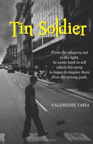 Valentine Tapia - «Tin Soldier: From the allegory out to the light, he came back to tell others his story in hopes to inspire them from the wrong path. (Volume 99)»