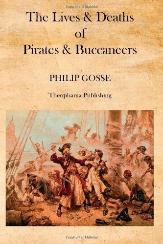 Philip Gosse - «The Lives & Deaths of Pirates & Buccaneers»