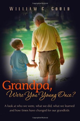 Grandpa, Were You Young Once?: A look at who we were, what we did, what we learned and how times have changed for our grandkids