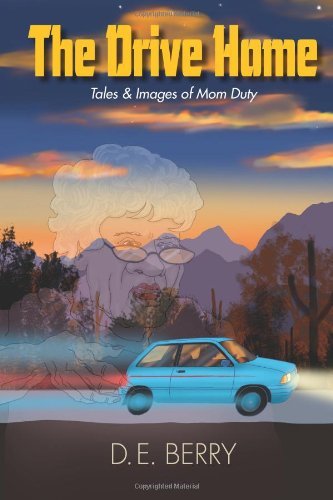 D. E. Berry - «The Drive Home: Tales & Images of Mom Duty»