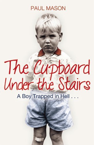Paul Mason - «The Cupboard Under the Stairs: A Boy Trapped in Hell...»
