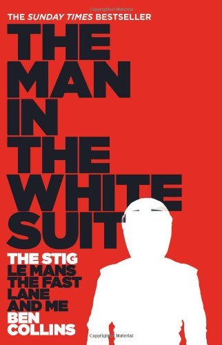 Ben Collins - «The Man in the White Suit: The Stig, Le Mans, the Fast Lane and Me»