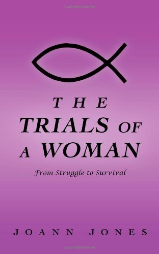Joann Jones - «The Trials Of A Woman: From Struggle to Survival»
