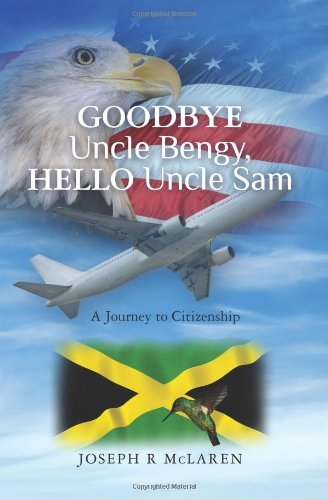 Joseph R McLaren - «Goodbye Uncle Bengy, Hello Uncle Sam: A Journey to Citizenship»