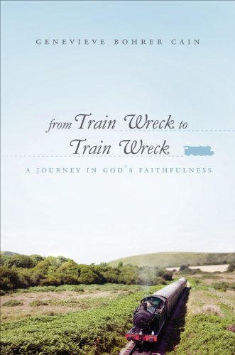 Genevieve Bohrer Cain - «From Train Wreck to Train Wreck»
